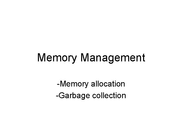 Memory Management -Memory allocation -Garbage collection 