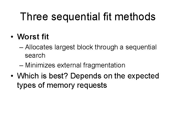 Three sequential fit methods • Worst fit – Allocates largest block through a sequential