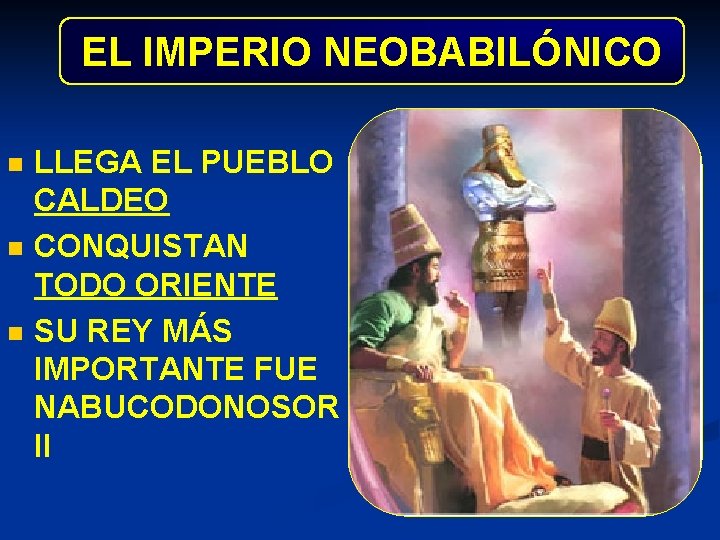 EL IMPERIO NEOBABILÓNICO n n n LLEGA EL PUEBLO CALDEO CONQUISTAN TODO ORIENTE SU