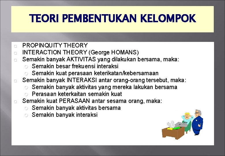 TEORI PEMBENTUKAN KELOMPOK q q q PROPINQUITY THEORY INTERACTION THEORY (George HOMANS) Semakin banyak