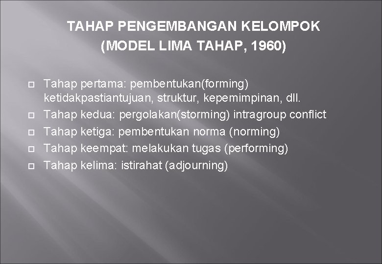 TAHAP PENGEMBANGAN KELOMPOK (MODEL LIMA TAHAP, 1960) Tahap pertama: pembentukan(forming) ketidakpastiantujuan, struktur, kepemimpinan, dll.