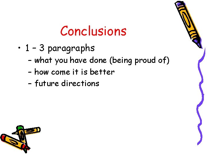 Conclusions • 1 – 3 paragraphs – what you have done (being proud of)