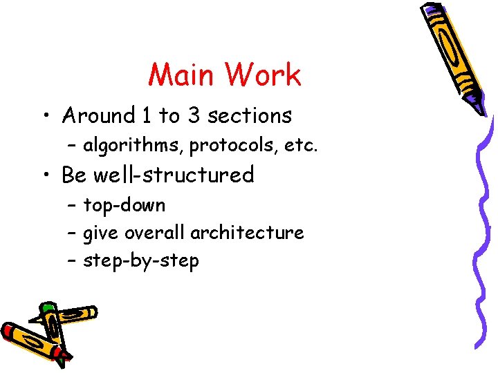 Main Work • Around 1 to 3 sections – algorithms, protocols, etc. • Be
