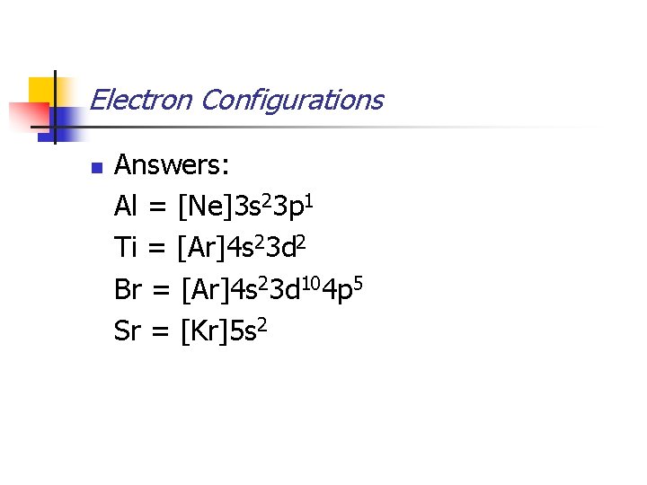 Electron Configurations n Answers: Al = [Ne]3 s 23 p 1 Ti = [Ar]4