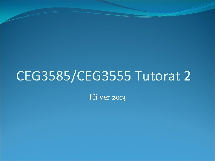 CEG 3585/CEG 3555 Tutorat 2 Hi ver 2013 