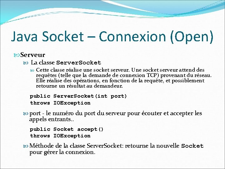 Java Socket – Connexion (Open) Serveur La classe Server. Socket Cette classe réalise une