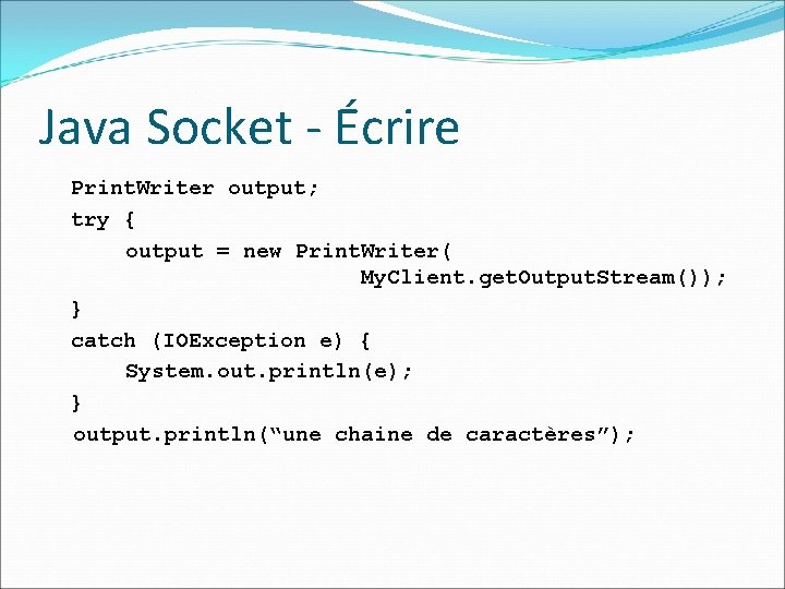 Java Socket - Écrire Print. Writer output; try { output = new Print. Writer(