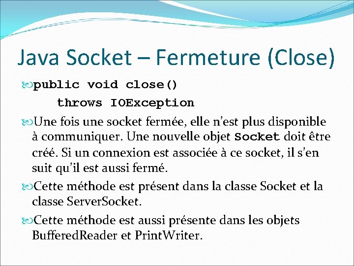 Java Socket – Fermeture (Close) public void close() throws IOException Une fois une socket