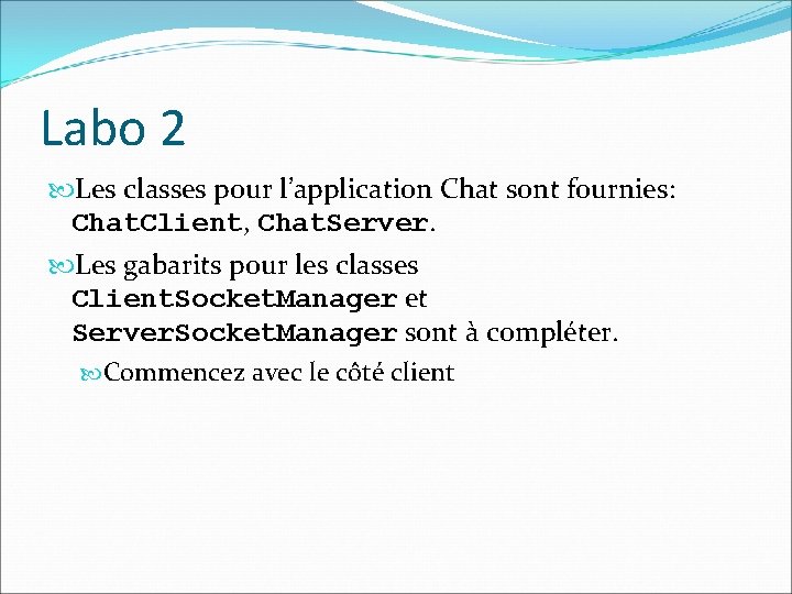 Labo 2 Les classes pour l’application Chat sont fournies: Chat. Client, Chat. Server. Les