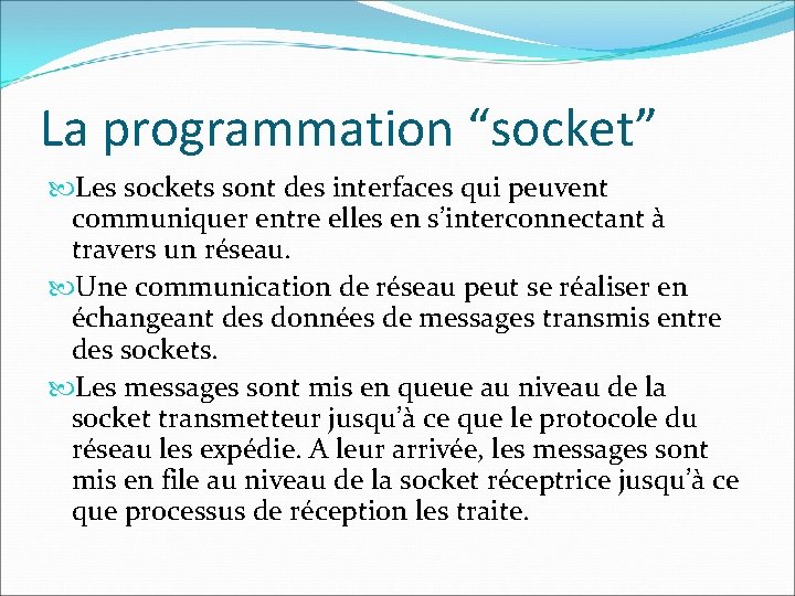 La programmation “socket” Les sockets sont des interfaces qui peuvent communiquer entre elles en La programmation “socket” Les sockets sont des interfaces qui peuvent communiquer entre elles en