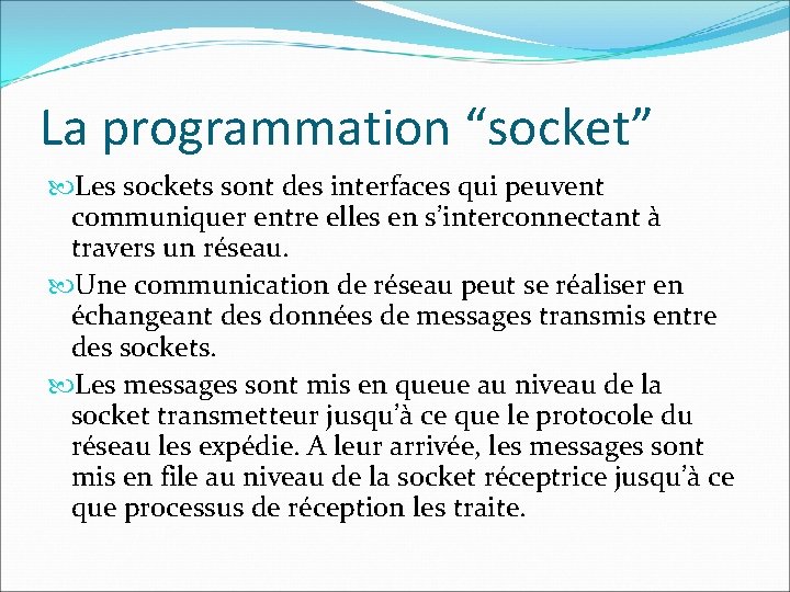 La programmation “socket” Les sockets sont des interfaces qui peuvent communiquer entre elles en