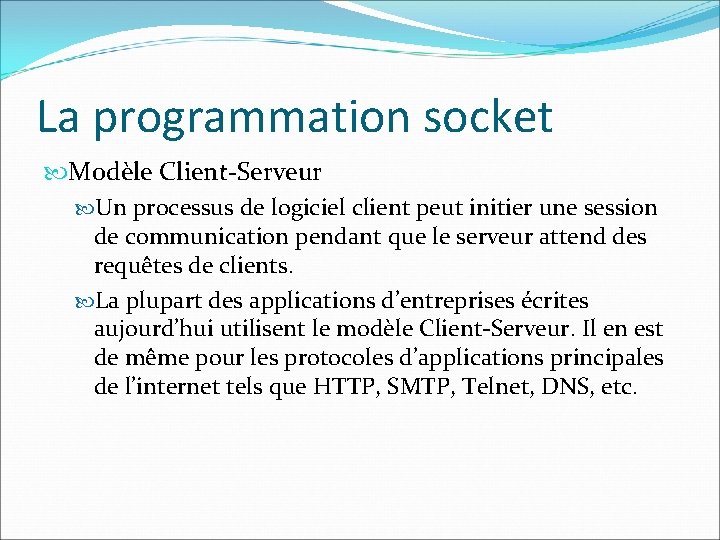 La programmation socket Modèle Client-Serveur Un processus de logiciel client peut initier une session