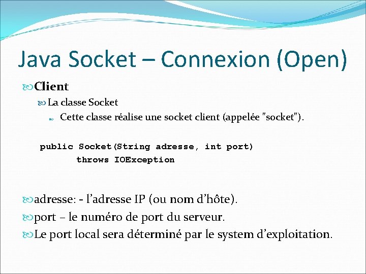 Java Socket – Connexion (Open) Client La classe Socket Cette classe réalise une socket