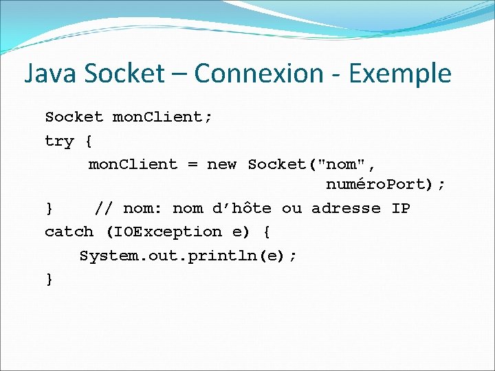 Java Socket – Connexion - Exemple Socket mon. Client; try { mon. Client =