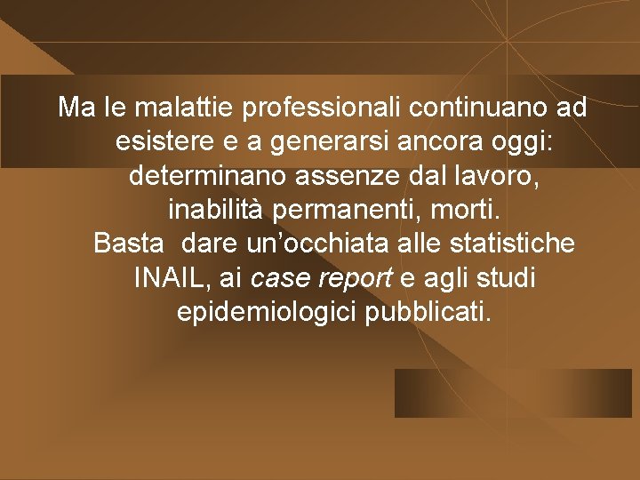 Ma le malattie professionali continuano ad esistere e a generarsi ancora oggi: determinano assenze