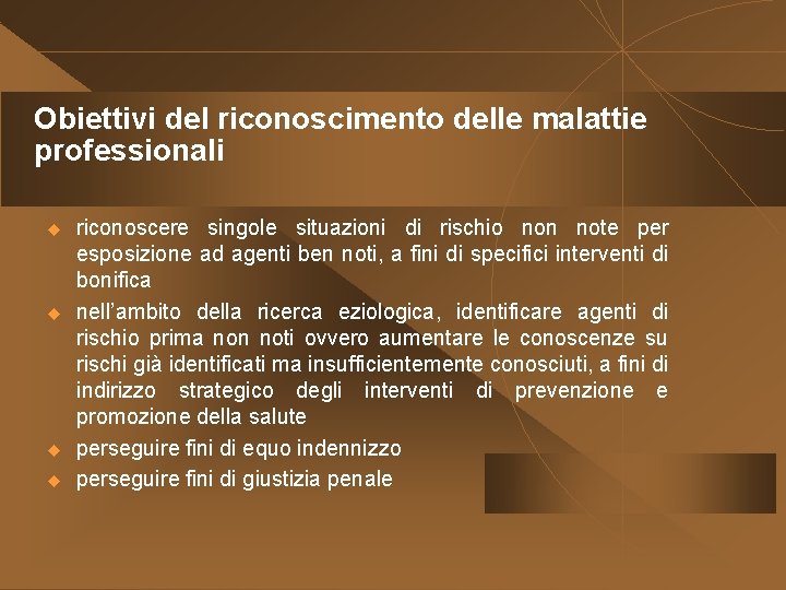 Obiettivi del riconoscimento delle malattie professionali u u riconoscere singole situazioni di rischio non