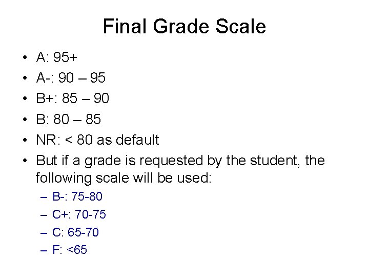 Final Grade Scale • • • A: 95+ A-: 90 – 95 B+: 85