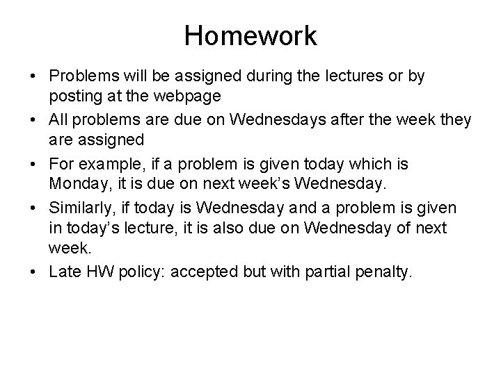 Homework • Problems will be assigned during the lectures or by posting at the