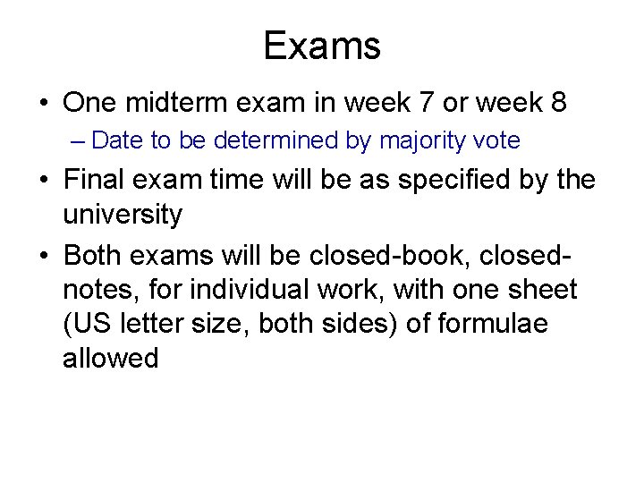 Exams • One midterm exam in week 7 or week 8 – Date to