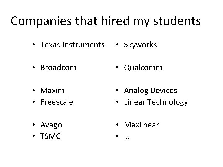 Companies that hired my students • Texas Instruments • Skyworks • Broadcom • Qualcomm