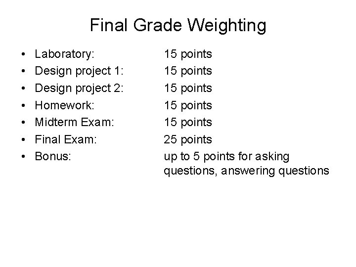 Final Grade Weighting • • Laboratory: Design project 1: Design project 2: Homework: Midterm