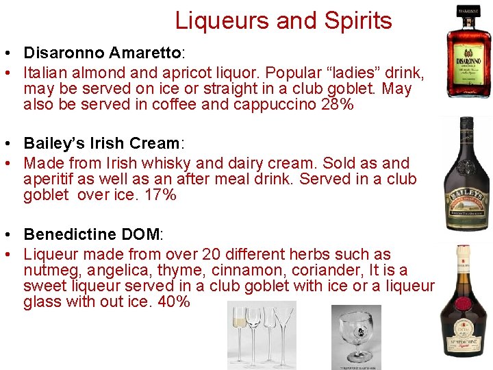 Liqueurs and Spirits • Disaronno Amaretto: • Italian almond apricot liquor. Popular “ladies” drink,