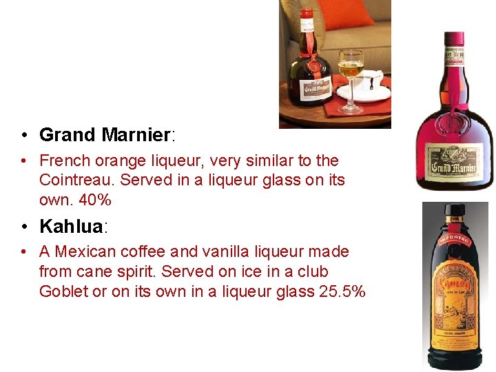  • Grand Marnier: • French orange liqueur, very similar to the Cointreau. Served