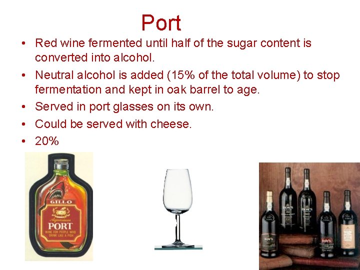 Port • Red wine fermented until half of the sugar content is converted into