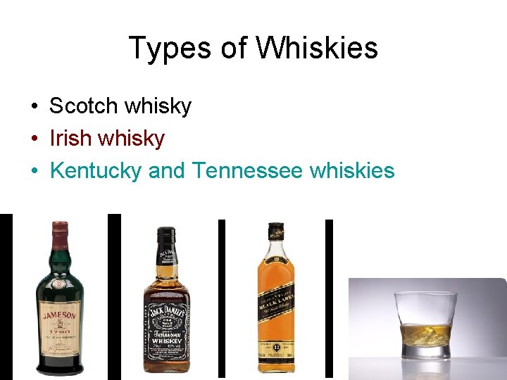 Types of Whiskies • Scotch whisky • Irish whisky • Kentucky and Tennessee whiskies