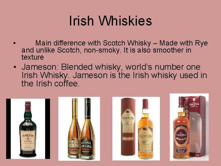 Irish Whiskies • Main difference with Scotch Whisky – Made with Rye and unlike