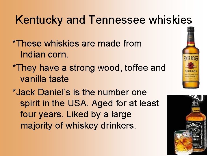 Kentucky and Tennessee whiskies *These whiskies are made from Indian corn. *They have a
