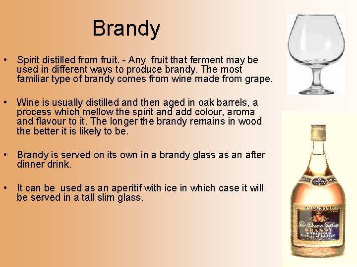 Brandy • Spirit distilled from fruit. - Any fruit that ferment may be used