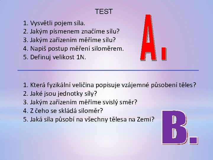 TEST 1. Vysvětli pojem síla. 2. Jakým písmenem značíme sílu? 3. Jakým zařízením měříme