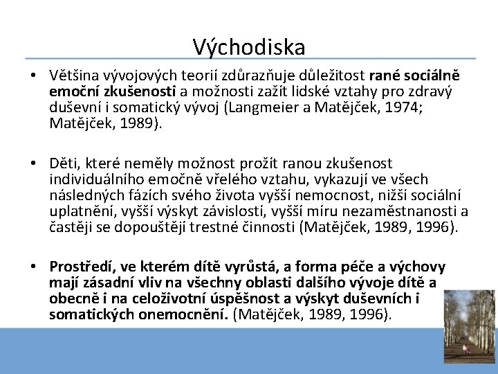 Východiska • Většina vývojových teorií zdůrazňuje důležitost rané sociálně emoční zkušenosti a možnosti zažít