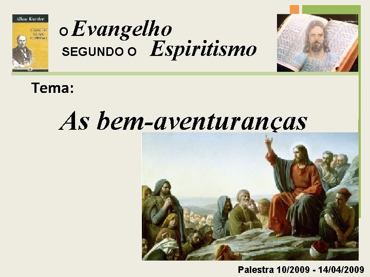 Evangelho SEGUNDO O Espiritismo O Tema: As bem-aventuranças Palestra 10/2009 - 14/04/2009 