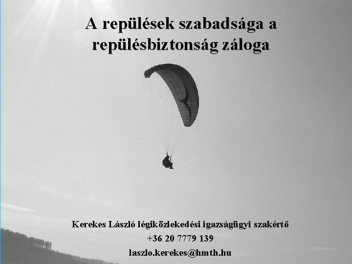 A repülések szabadsága a repülésbiztonság záloga Kerekes László légiközlekedési igazságügyi szakértő +36 20 7779