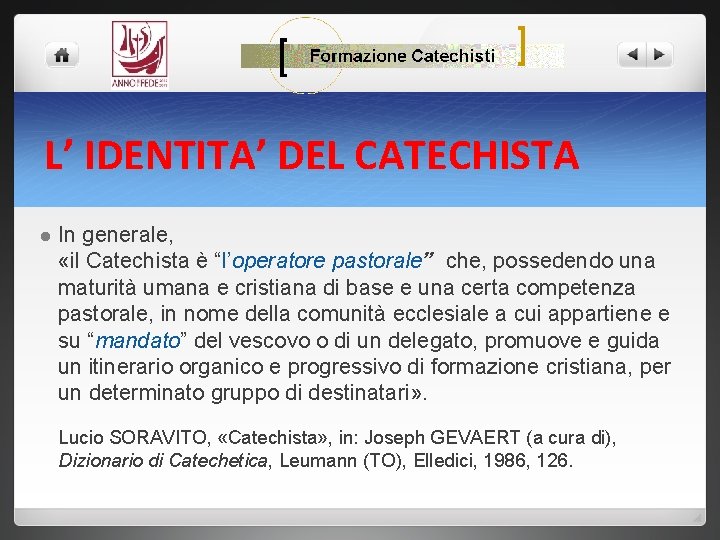 FORMAZIONE CATECHISTI L’ IDENTITA’ DEL CATECHISTA l In generale, «il Catechista è “l’operatore pastorale”