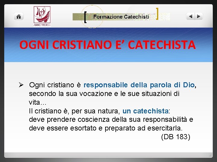 FORMAZIONE CATECHISTI OGNI CRISTIANO E’ CATECHISTA Ø Ogni cristiano è responsabile della parola di