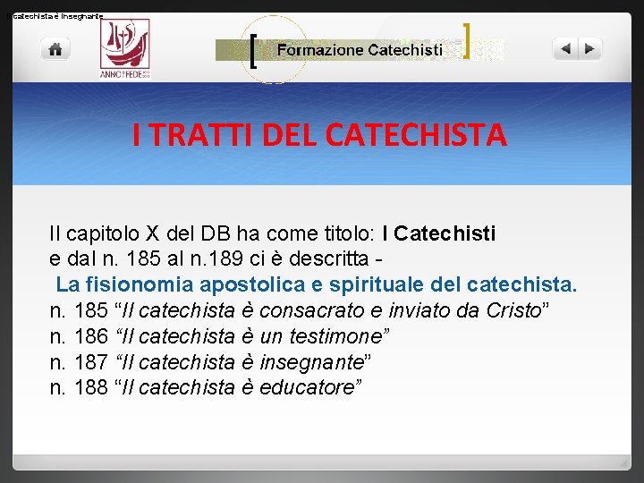 Il catechista è insegnante FORMAZIONE CATECHISTI I TRATTI DEL CATECHISTA Il capitolo X del