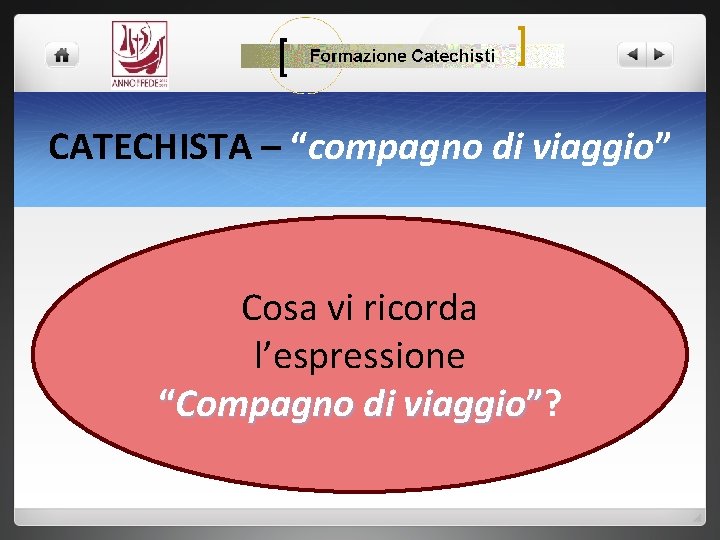 CATECHISTA – “compagno di viaggio” Cosa vi ricorda l’espressione “Compagno di viaggio”? 