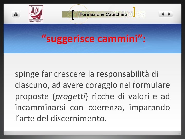 “suggerisce cammini”: spinge far crescere la responsabilità di ciascuno, ad avere coraggio nel formulare