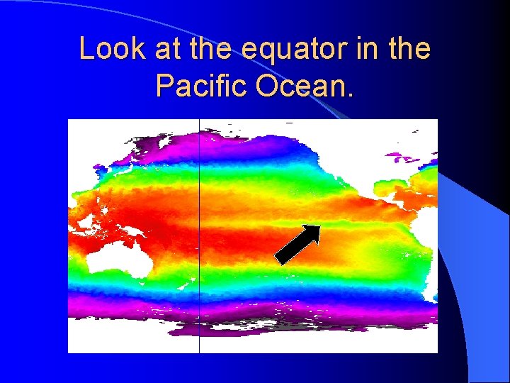 Look at the equator in the Pacific Ocean. 