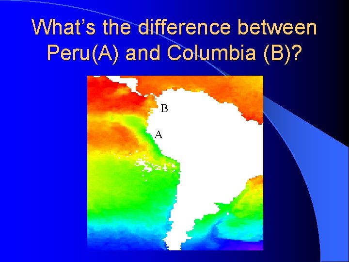 What’s the difference between Peru(A) and Columbia (B)? B A 