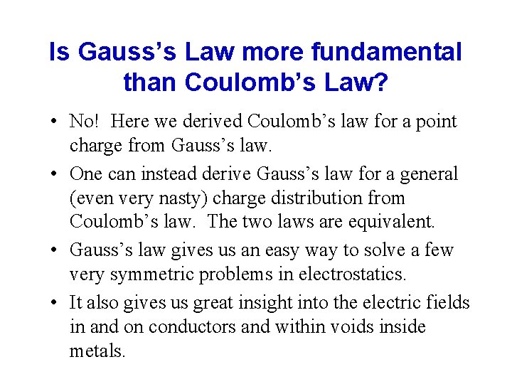 Is Gauss’s Law more fundamental than Coulomb’s Law? • No! Here we derived Coulomb’s