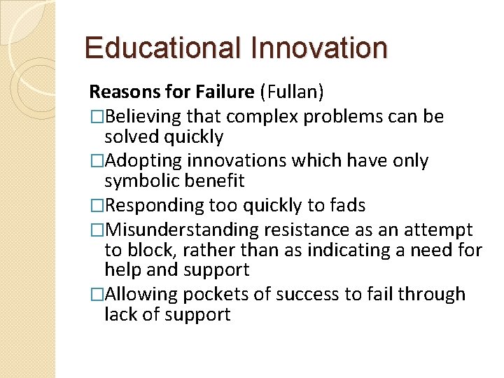Educational Innovation Reasons for Failure (Fullan) �Believing that complex problems can be solved quickly