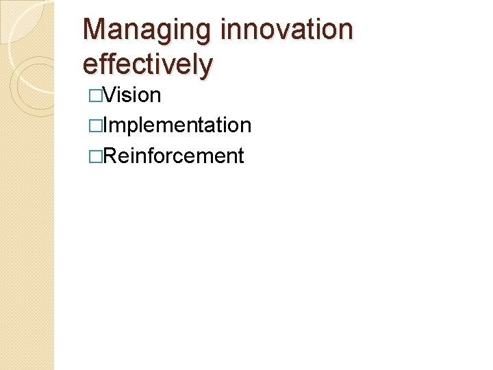 Managing innovation effectively �Vision �Implementation �Reinforcement 