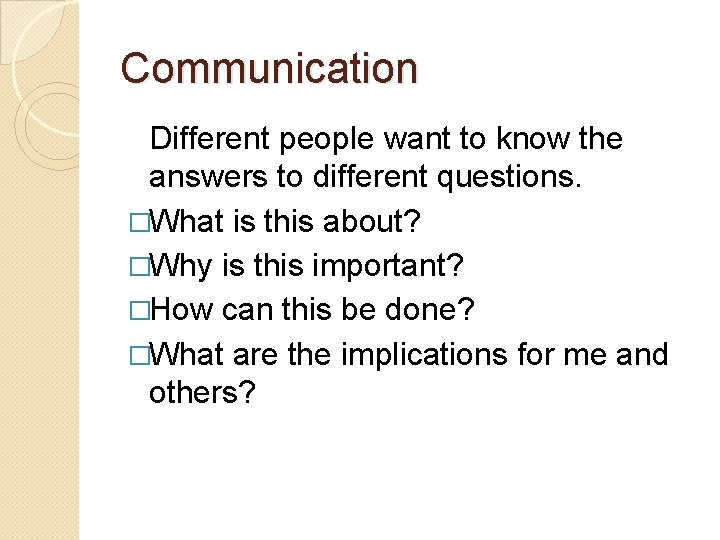 Communication Different people want to know the answers to different questions. �What is this