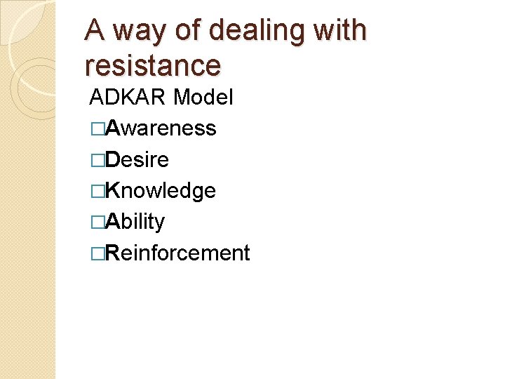 A way of dealing with resistance ADKAR Model �Awareness �Desire �Knowledge �Ability �Reinforcement 