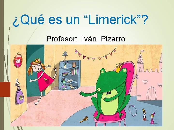 ¿Qué es un “Limerick”? Profesor: Iván Pizarro ¿Qué es un “Limerick”? Profesor: Iván Pizarro