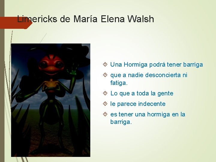 Limericks de María Elena Walsh Una Hormiga podrá tener barriga que a nadie desconcierta Limericks de María Elena Walsh Una Hormiga podrá tener barriga que a nadie desconcierta